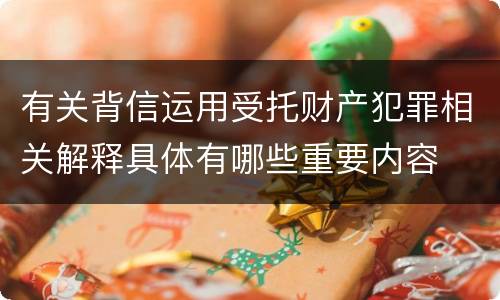 有关背信运用受托财产犯罪相关解释具体有哪些重要内容