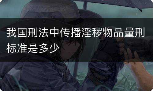 我国刑法中传播淫秽物品量刑标准是多少