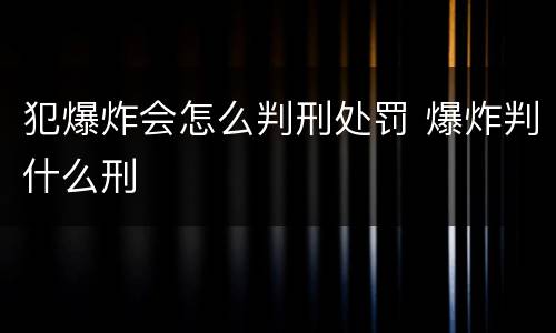 犯爆炸会怎么判刑处罚 爆炸判什么刑