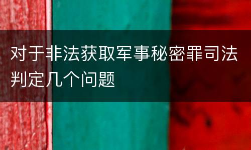 对于非法获取军事秘密罪司法判定几个问题