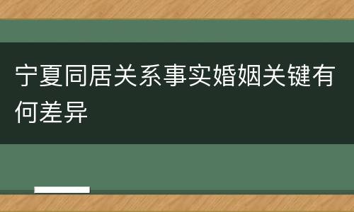 宁夏同居关系事实婚姻关键有何差异