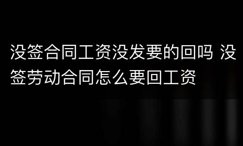 没签合同工资没发要的回吗 没签劳动合同怎么要回工资