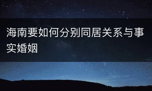 海南要如何分别同居关系与事实婚姻