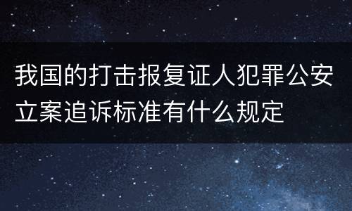 我国的打击报复证人犯罪公安立案追诉标准有什么规定