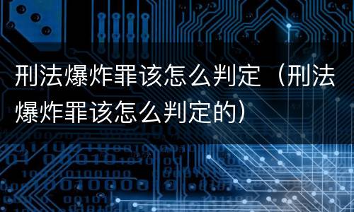 刑法爆炸罪该怎么判定（刑法爆炸罪该怎么判定的）