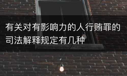 有关对有影响力的人行贿罪的司法解释规定有几种