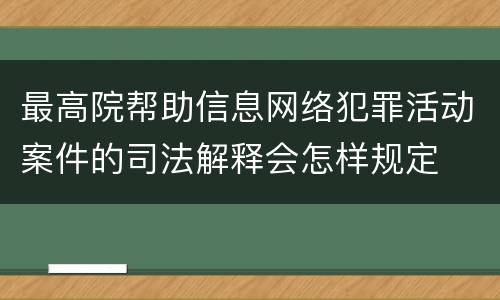 最高院帮助信息网络犯罪活动案件的司法解释会怎样规定