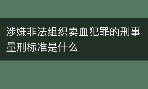 涉嫌非法组织卖血犯罪的刑事量刑标准是什么