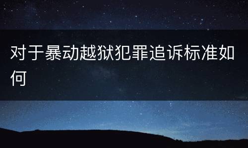 对于暴动越狱犯罪追诉标准如何