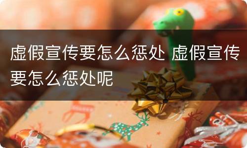 虚假宣传要怎么惩处 虚假宣传要怎么惩处呢