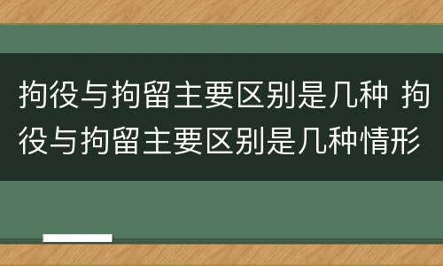 拘役与拘留主要区别是几种 拘役与拘留主要区别是几种情形