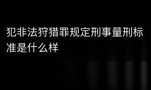 犯非法狩猎罪规定刑事量刑标准是什么样