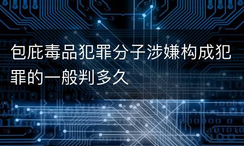包庇毒品犯罪分子涉嫌构成犯罪的一般判多久