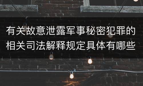 有关故意泄露军事秘密犯罪的相关司法解释规定具体有哪些