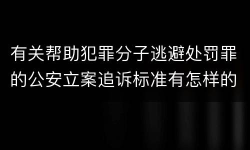 有关帮助犯罪分子逃避处罚罪的公安立案追诉标准有怎样的规定