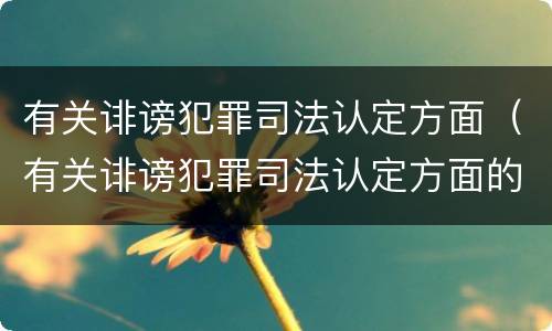 有关诽谤犯罪司法认定方面（有关诽谤犯罪司法认定方面的规定）