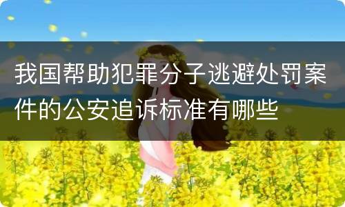 我国帮助犯罪分子逃避处罚案件的公安追诉标准有哪些