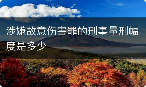 涉嫌故意伤害罪的刑事量刑幅度是多少