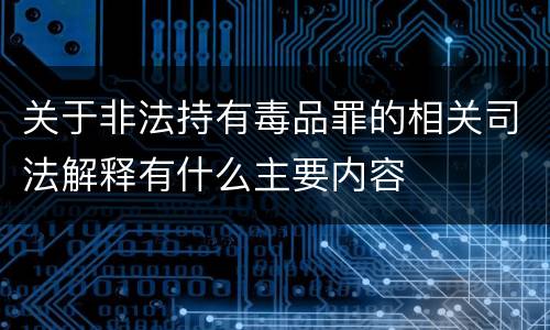 关于非法持有毒品罪的相关司法解释有什么主要内容