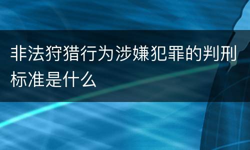 非法狩猎行为涉嫌犯罪的判刑标准是什么