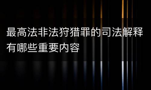 最高法非法狩猎罪的司法解释有哪些重要内容