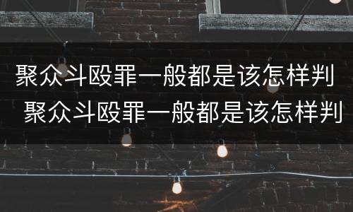 聚众斗殴罪一般都是该怎样判 聚众斗殴罪一般都是该怎样判刑的