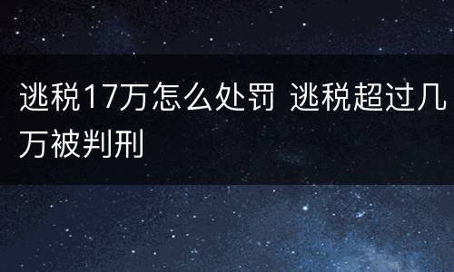 逃税17万怎么处罚 逃税超过几万被判刑