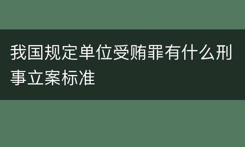 我国规定单位受贿罪有什么刑事立案标准