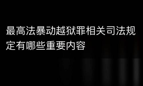最高法暴动越狱罪相关司法规定有哪些重要内容