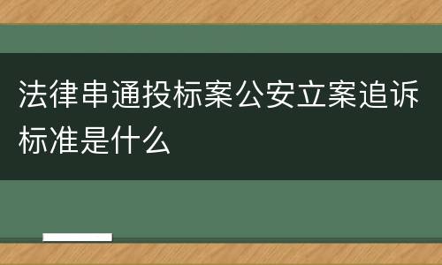 法律串通投标案公安立案追诉标准是什么