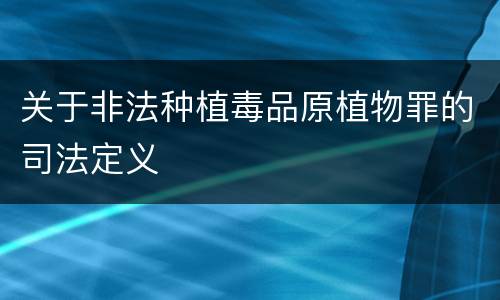 关于非法种植毒品原植物罪的司法定义