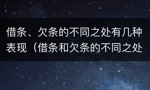 借条、欠条的不同之处有几种表现（借条和欠条的不同之处）