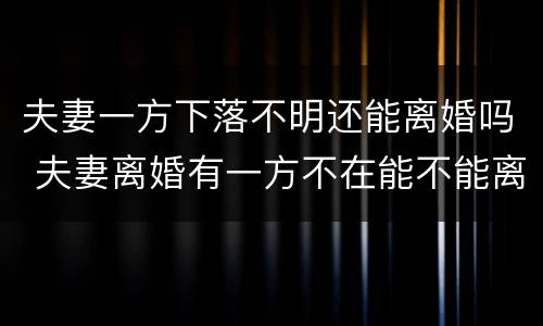 夫妻一方下落不明还能离婚吗 夫妻离婚有一方不在能不能离
