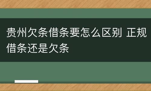 贵州欠条借条要怎么区别 正规借条还是欠条