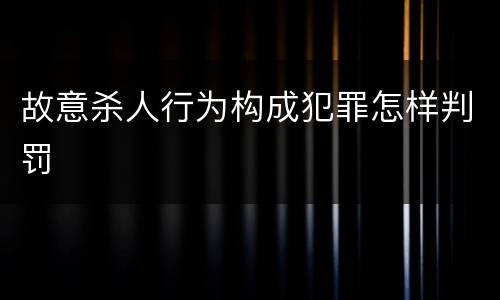 故意杀人行为构成犯罪怎样判罚