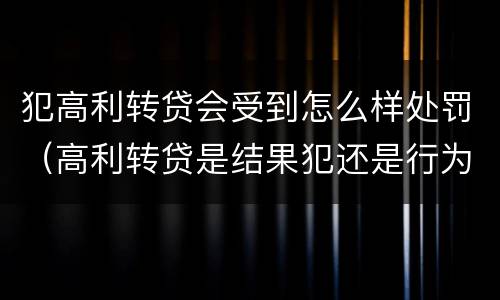 犯高利转贷会受到怎么样处罚（高利转贷是结果犯还是行为犯）
