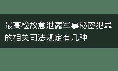 最高检故意泄露军事秘密犯罪的相关司法规定有几种