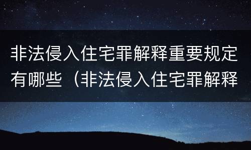 非法侵入住宅罪解释重要规定有哪些（非法侵入住宅罪解释重要规定有哪些条款）