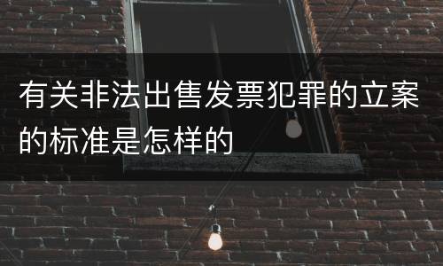 有关非法出售发票犯罪的立案的标准是怎样的