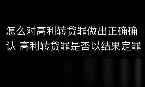 怎么对高利转贷罪做出正确确认 高利转贷罪是否以结果定罪