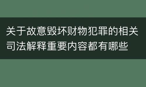 关于故意毁坏财物犯罪的相关司法解释重要内容都有哪些