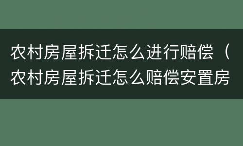 农村房屋拆迁怎么进行赔偿（农村房屋拆迁怎么赔偿安置房）
