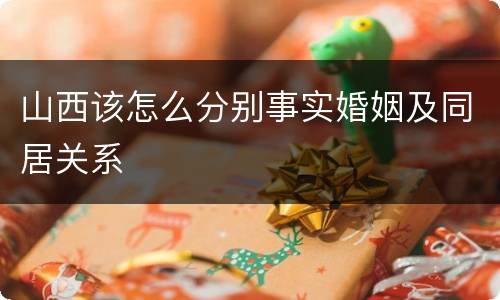 山西该怎么分别事实婚姻及同居关系