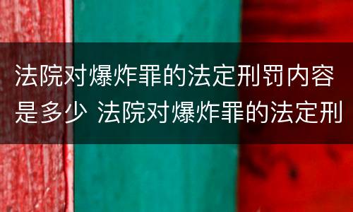 法院对爆炸罪的法定刑罚内容是多少 法院对爆炸罪的法定刑罚内容是多少年