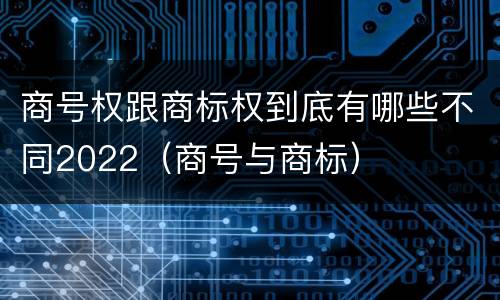 商号权跟商标权到底有哪些不同2022（商号与商标）