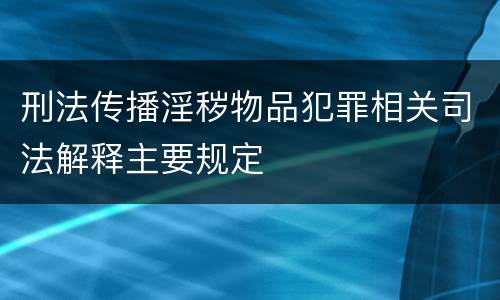 刑法传播淫秽物品犯罪相关司法解释主要规定