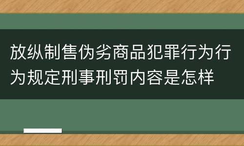 放纵制售伪劣商品犯罪行为行为规定刑事刑罚内容是怎样