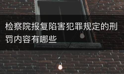 检察院报复陷害犯罪规定的刑罚内容有哪些