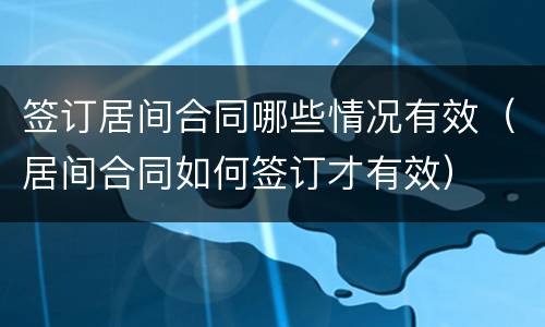 签订居间合同哪些情况有效（居间合同如何签订才有效）