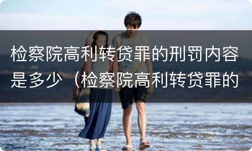 检察院高利转贷罪的刑罚内容是多少（检察院高利转贷罪的刑罚内容是多少条）
